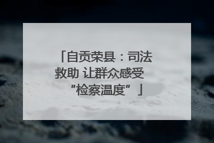 自贡荣县：司法救助 让群众感受“检察温度”