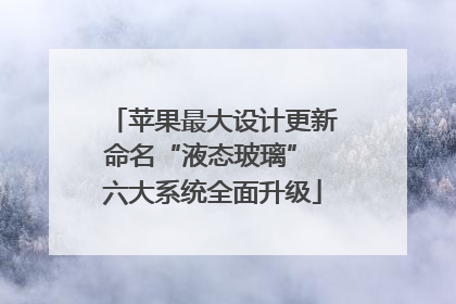 苹果最大设计更新命名“液态玻璃” 六大系统全面升级
