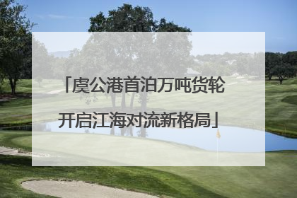 虞公港首泊万吨货轮 开启江海对流新格局
