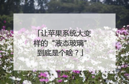 让苹果系统大变样的“液态玻璃”到底是个啥？