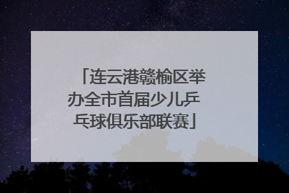 连云港赣榆区举办全市首届少儿乒乓球俱乐部联赛