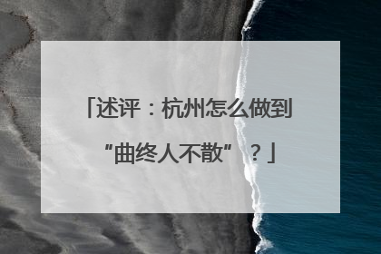 述评：杭州怎么做到“曲终人不散”？