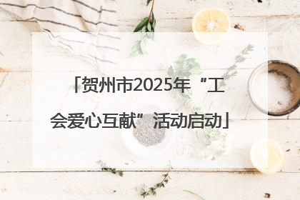 贺州市2025年“工会爱心互献”活动启动
