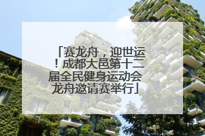 赛龙舟，迎世运！成都大邑第十二届全民健身运动会龙舟邀请赛举行