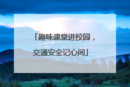趣味课堂进校园，交通安全记心间
