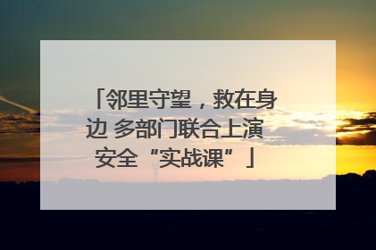 邻里守望，救在身边 多部门联合上演安全“实战课”
