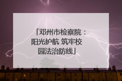 邓州市检察院：阳光护航 筑牢校园法治防线