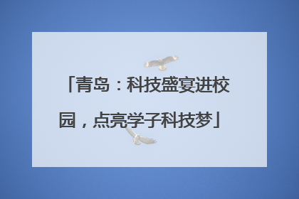 青岛：科技盛宴进校园，点亮学子科技梦