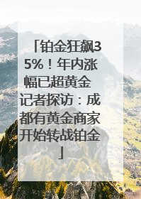 铂金狂飙35%！年内涨幅已超黄金 记者探访：成都有黄金商家开始转战铂金