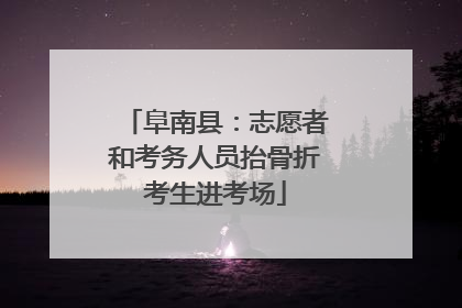 阜南县：志愿者和考务人员抬骨折考生进考场