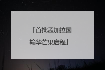 首批孟加拉国输华芒果启程