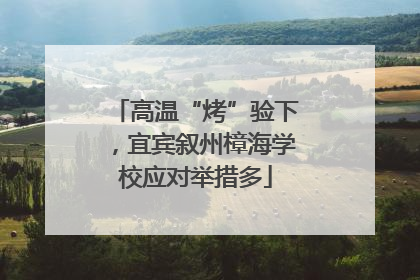 高温“烤”验下，宜宾叙州樟海学校应对举措多