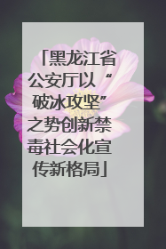 黑龙江省公安厅以“破冰攻坚”之势创新禁毒社会化宣传新格局