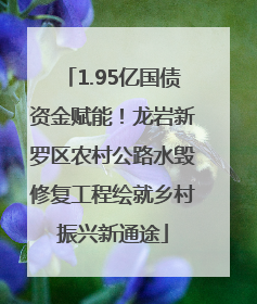 1.95亿国债资金赋能！龙岩新罗区农村公路水毁修复工程绘就乡村振兴新通途