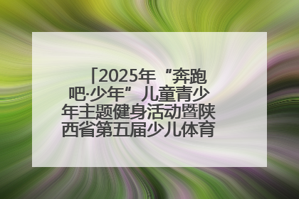 2025年“奔跑吧·少年”儿童青少年主题健身活动暨陕西省第五届少儿体育嘉年华活动启动