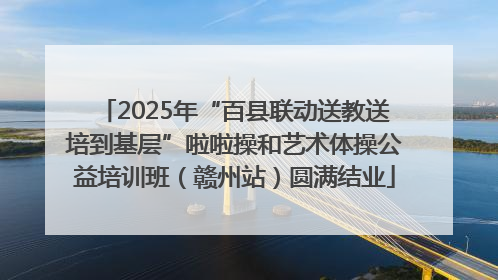 2025年“百县联动送教送培到基层”啦啦操和艺术体操公益培训班（赣州站）圆满结业