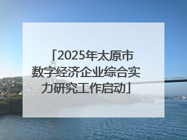 2025年太原市数字经济企业综合实力研究工作启动