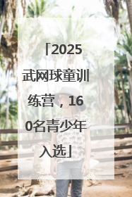 2025武网球童训练营，160名青少年入选