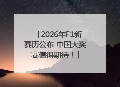 2026年F1新赛历公布 中国大奖赛值得期待！