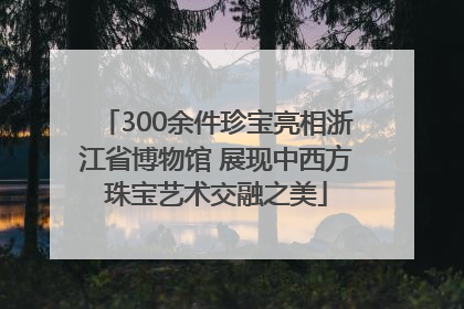 300余件珍宝亮相浙江省博物馆 展现中西方珠宝艺术交融之美