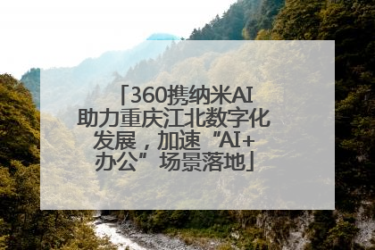 360携纳米AI助力重庆江北数字化发展，加速“AI+办公”场景落地