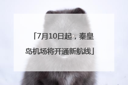 7月10日起，秦皇岛机场将开通新航线