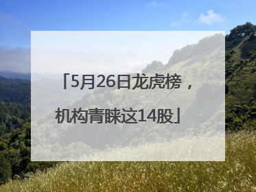 5月26日龙虎榜，机构青睐这14股